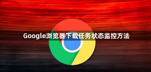 Google浏览器下载任务状态监控方法1