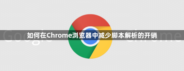 如何在Chrome浏览器中减少脚本解析的开销1
