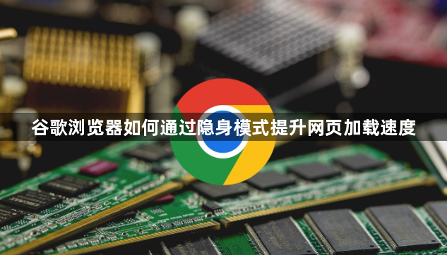 谷歌浏览器如何通过隐身模式提升网页加载速度1