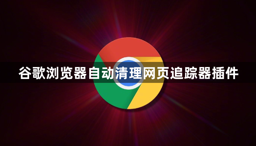 谷歌浏览器自动清理网页追踪器插件1