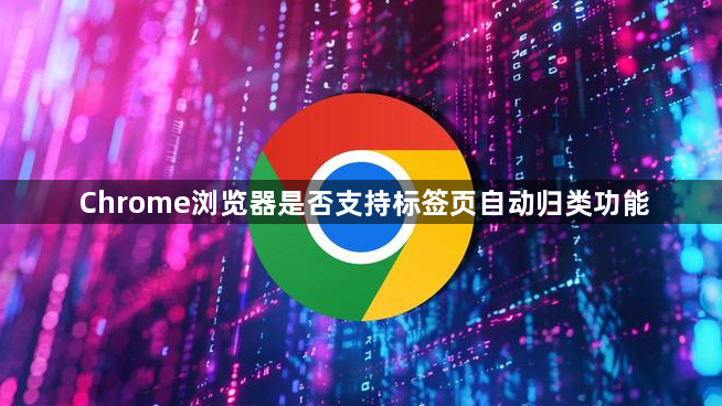 Chrome浏览器是否支持标签页自动归类功能1