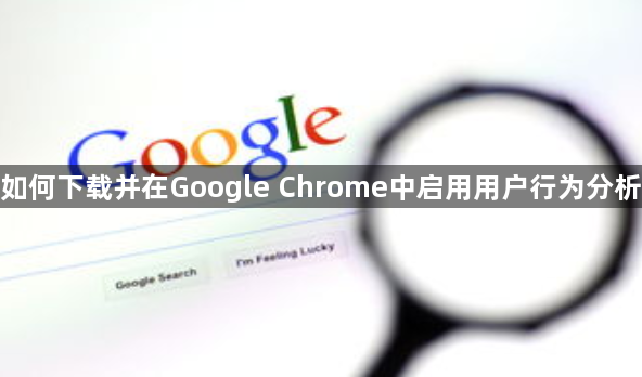 如何下载并在Google Chrome中启用用户行为分析1