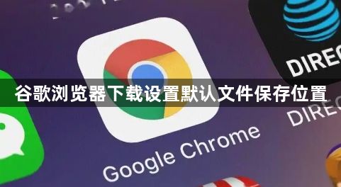 谷歌浏览器下载设置默认文件保存位置1