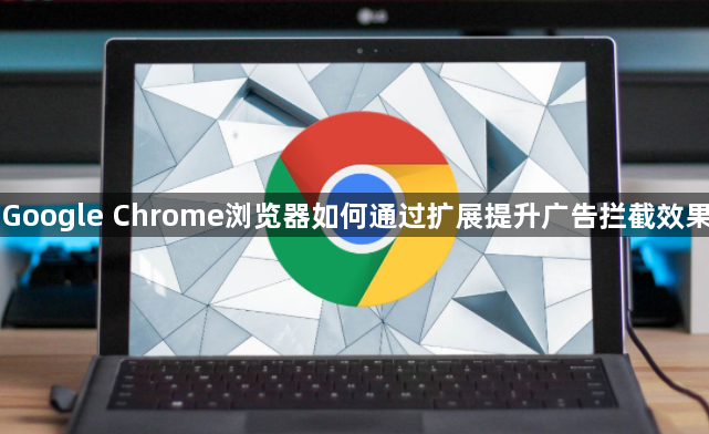Google Chrome浏览器如何通过扩展提升广告拦截效果1