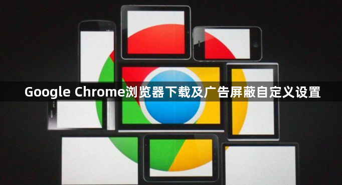 Google Chrome浏览器下载及广告屏蔽自定义设置1