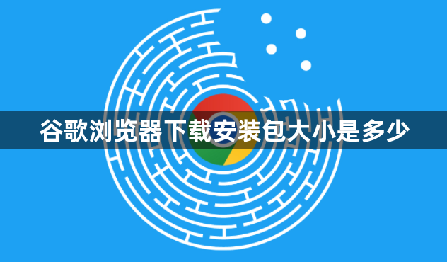 谷歌浏览器下载安装包大小是多少1
