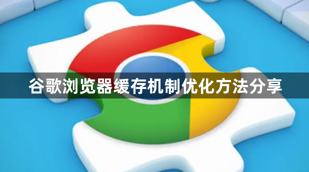 谷歌浏览器缓存机制优化方法分享1