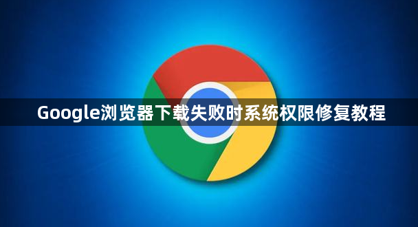 Google浏览器下载失败时系统权限修复教程1