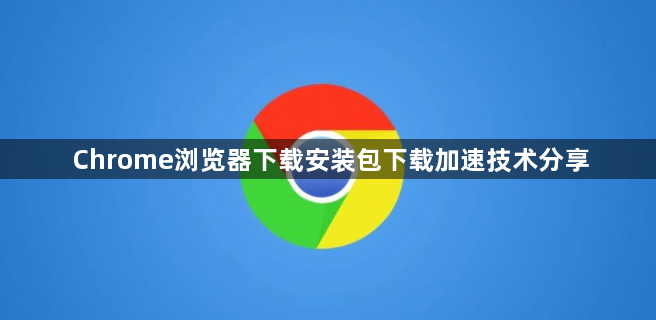 Chrome浏览器下载安装包下载加速技术分享1