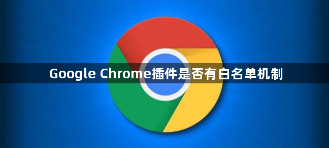 Google Chrome插件是否有白名单机制1