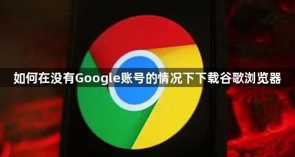 如何在没有Google账号的情况下下载谷歌浏览器1