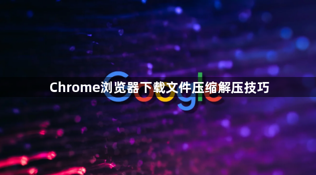 Chrome浏览器下载文件压缩解压技巧1