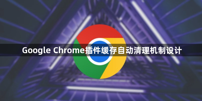 Google Chrome插件缓存自动清理机制设计1