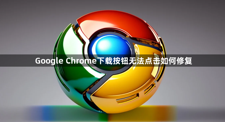 Google Chrome下载按钮无法点击如何修复1