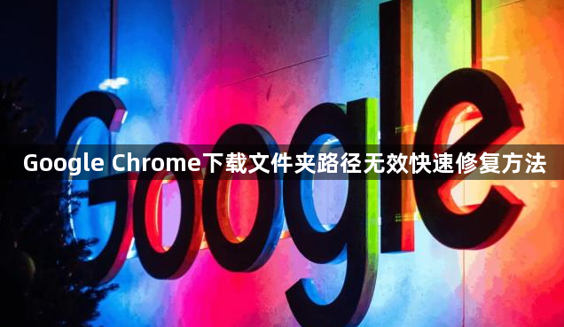 Google Chrome下载文件夹路径无效快速修复方法1