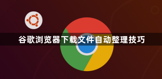 谷歌浏览器下载文件自动整理技巧1