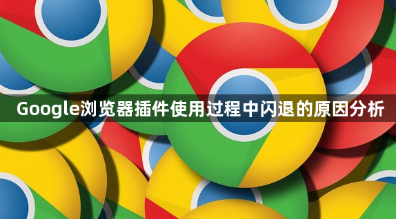 Google浏览器插件使用过程中闪退的原因分析1
