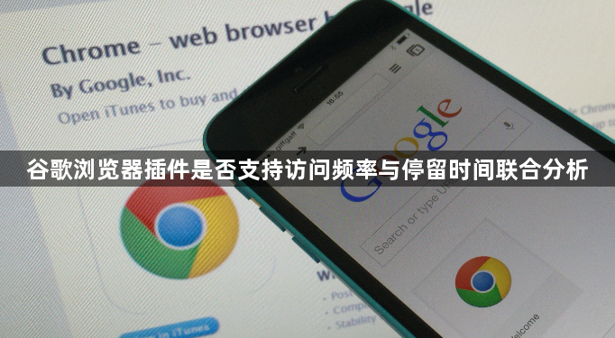 谷歌浏览器插件是否支持访问频率与停留时间联合分析1