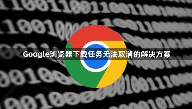 Google浏览器下载任务无法取消的解决方案1