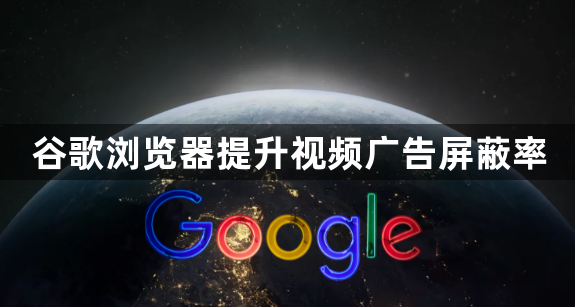 谷歌浏览器提升视频广告屏蔽率1