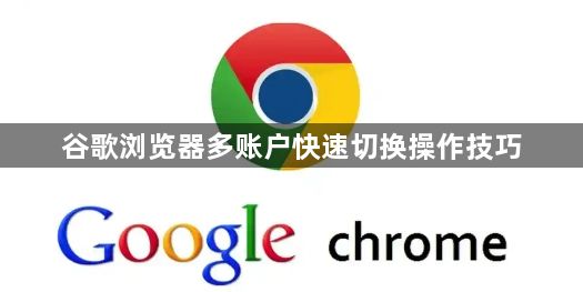 谷歌浏览器多账户快速切换操作技巧1