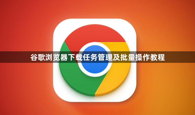 谷歌浏览器下载任务管理及批量操作教程1