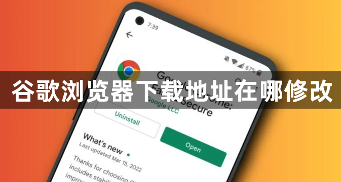 谷歌浏览器下载地址在哪修改1