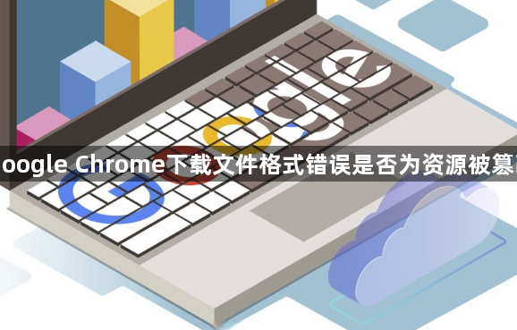 Google Chrome下载文件格式错误是否为资源被篡改1