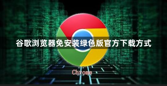 谷歌浏览器免安装绿色版官方下载方式1