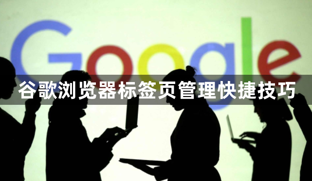 谷歌浏览器标签页管理快捷技巧1