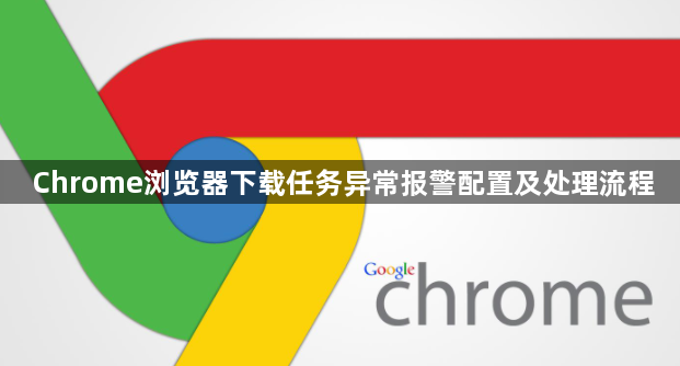 Chrome浏览器下载任务异常报警配置及处理流程1