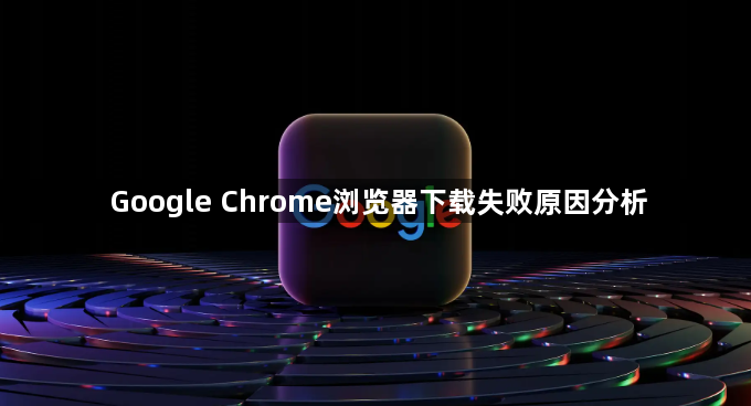 Google Chrome浏览器下载失败原因分析1