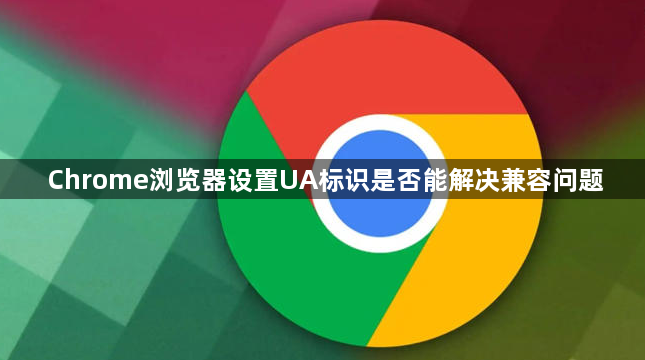 Chrome浏览器设置UA标识是否能解决兼容问题1