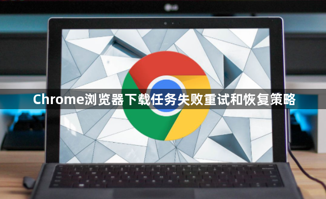 Chrome浏览器下载任务失败重试和恢复策略1