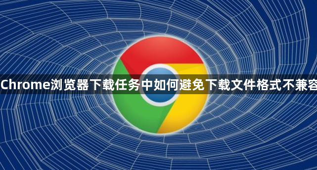 Chrome浏览器下载任务中如何避免下载文件格式不兼容1