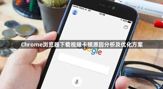 Chrome浏览器下载视频卡顿原因分析及优化方案1