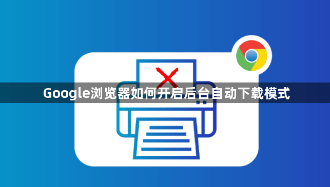 Google浏览器如何开启后台自动下载模式1
