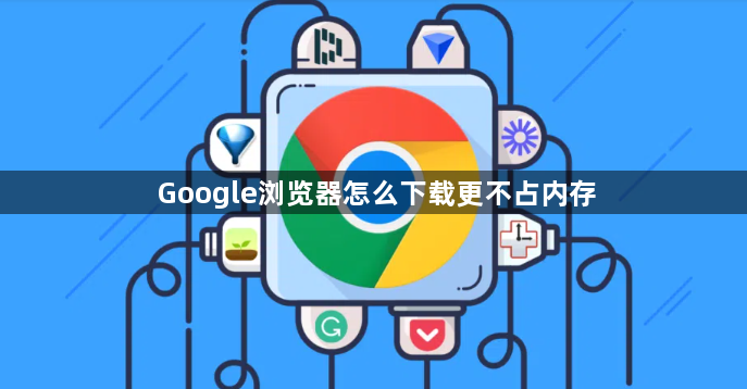 Google浏览器怎么下载更不占内存1