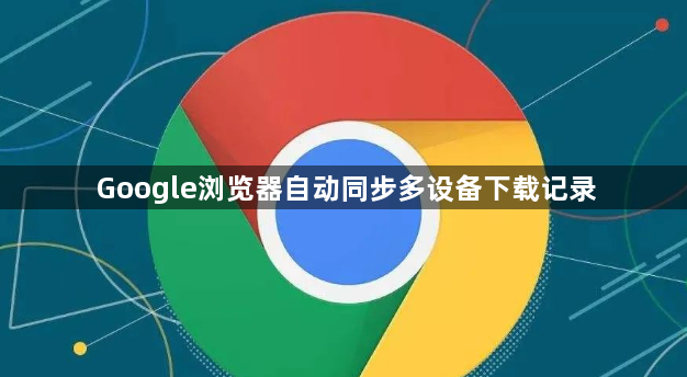 Google浏览器自动同步多设备下载记录1