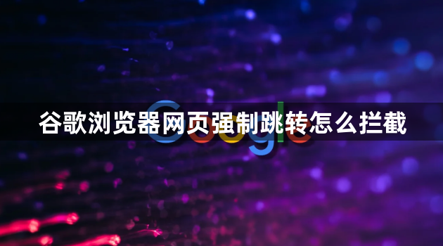 谷歌浏览器网页强制跳转怎么拦截1