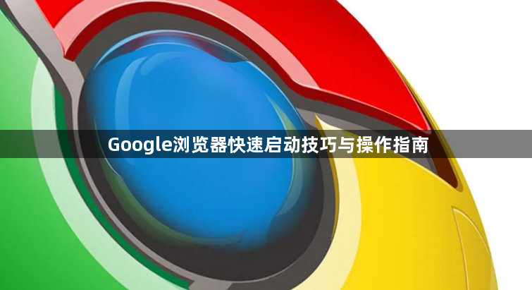 Google浏览器快速启动技巧与操作指南1