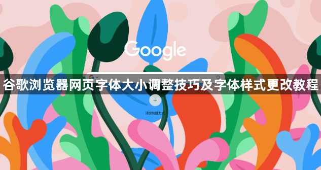 谷歌浏览器网页字体大小调整技巧及字体样式更改教程1