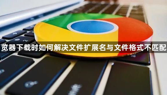 谷歌浏览器下载时如何解决文件扩展名与文件格式不匹配的情况1