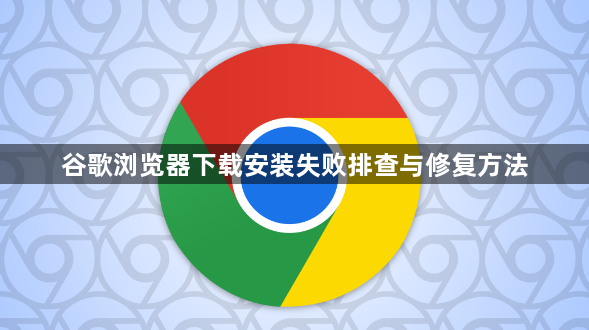 谷歌浏览器下载安装失败排查与修复方法1