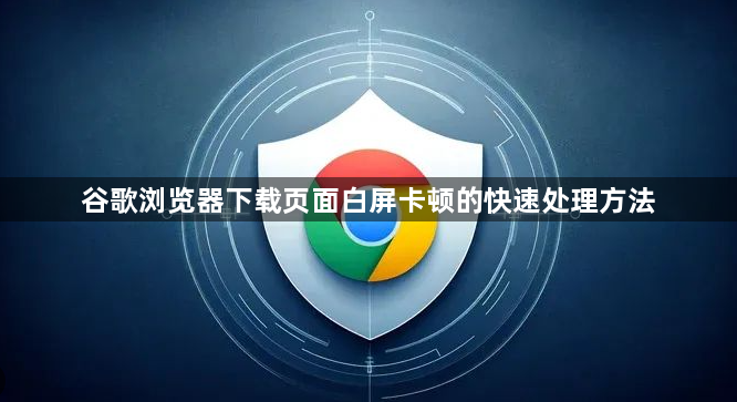 谷歌浏览器下载页面白屏卡顿的快速处理方法1