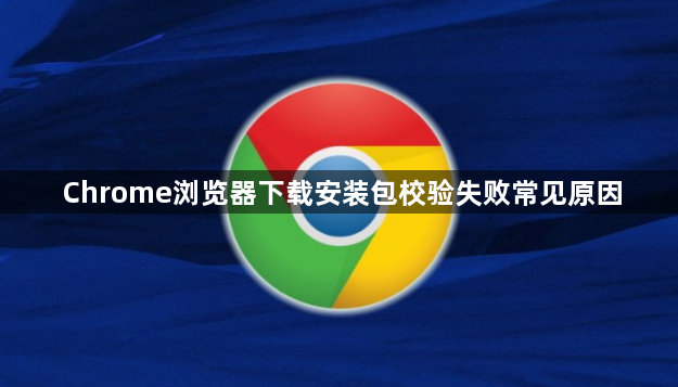 Chrome浏览器下载安装包校验失败常见原因1