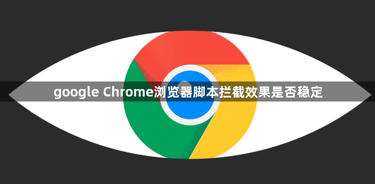 google Chrome浏览器脚本拦截效果是否稳定1