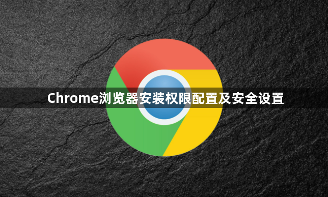 Chrome浏览器安装权限配置及安全设置1