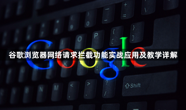 谷歌浏览器网络请求拦截功能实战应用及教学详解1