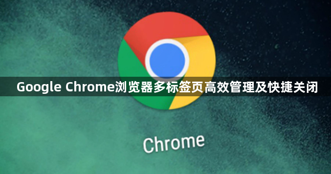 Google Chrome浏览器多标签页高效管理及快捷关闭1